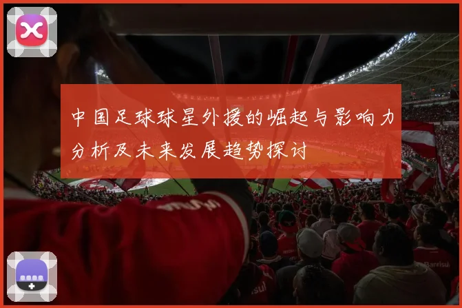 中国足球球星外援的崛起与影响力分析及未来发展趋势探讨