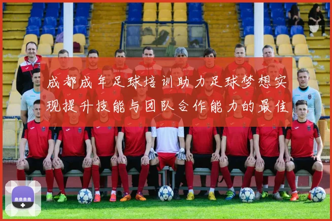 成都成年足球培训助力足球梦想实现提升技能与团队合作能力的最佳选择