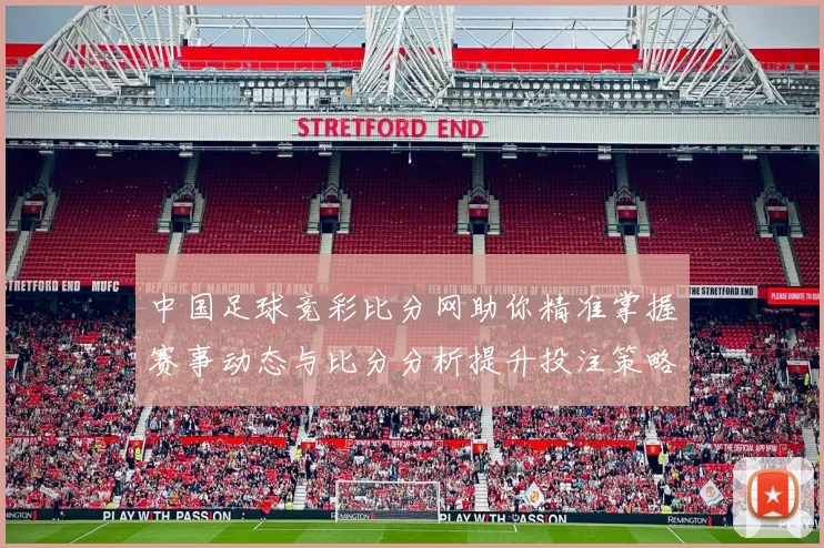 中国足球竞彩比分网助你精准掌握赛事动态与比分分析提升投注策略与乐趣