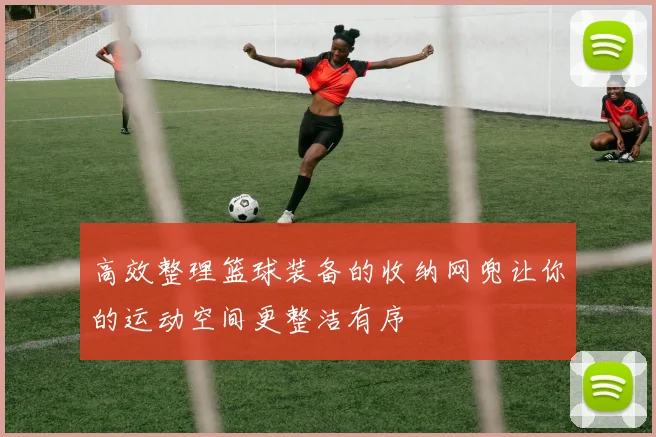 高效整理篮球装备的收纳网兜让你的运动空间更整洁有序