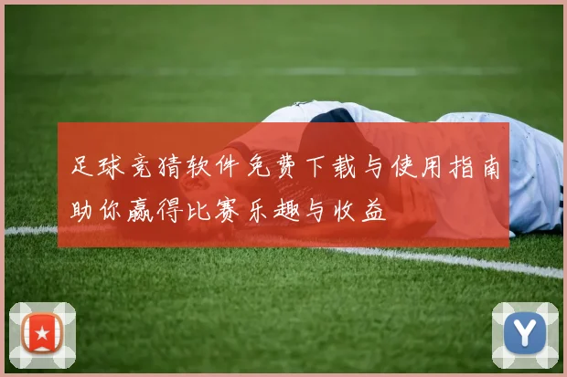 足球竞猜软件免费下载与使用指南助你赢得比赛乐趣与收益